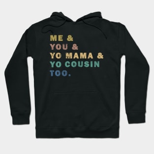 Me You Yo Mama Yo Cousin Too Hoodie